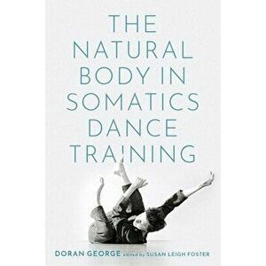 The Natural Body in Somatics Dance Training, Paperback - Doran George imagine