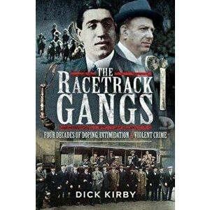 Racetrack Gangs. Four Decades of Doping, Intimidation and Violent Crime, Paperback - Dick Kirby imagine