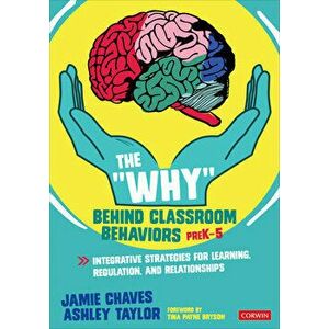 The "why" Behind Classroom Behaviors, Prek-5: Integrative Strategies for Learning, Regulation, and Relationships - Jamie E. Chaves imagine