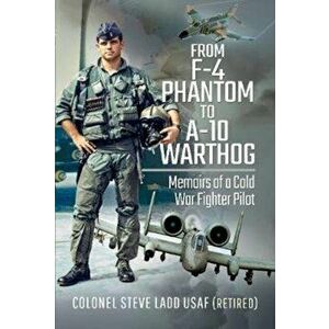 From Phantom to Warthog. Memoirs of a Cold War Fighter Pilot, Hardback - Steven K Ladd imagine