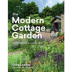 Modern Cottage Garden: A Fresh Approach to a Classic Style, Hardback - Greg Loades imagine