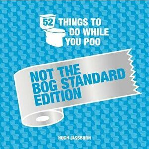 52 Things to Do While You Poo. Not the Bog-Standard Edition, Hardback - Hugh Jassburn imagine