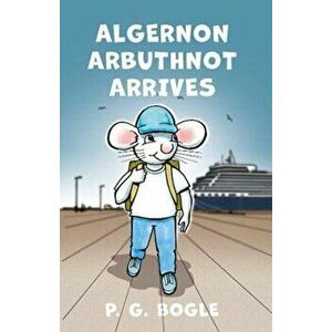 Algernon Arbuthnot Arrives, Paperback - P. G. Bogle imagine