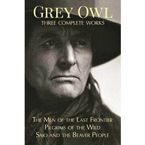 Grey Owl. Three Complete Works, Paperback - Grey Owl imagine