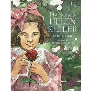 My Name Is Helen Keller, Hardcover - Myron Uhlberg imagine