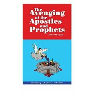Avenging of the Apostles and Prophets: Commentary on Revelation, Hardcover - Arthur M. Ogden imagine