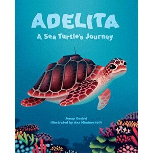 Adelita, a Sea Turtle's Journey, Hardcover - Jenny Goebel imagine