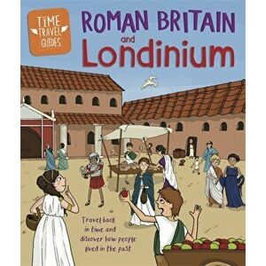Time Travel Guides: Roman Britain and Londinium, Paperback - Ben Hubbard imagine