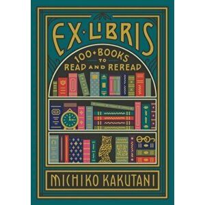 Ex Libris. 100+ Books to Read and Reread, Hardback - Michiko Kakutani imagine