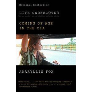 Life Undercover: Coming of Age in the CIA, Paperback - Amaryllis Fox imagine