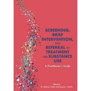 Screening, Brief Intervention, and Referral to Treatment for Substance Use: A Practitioner's Guide, Paperback - M. Dolores Cimini imagine