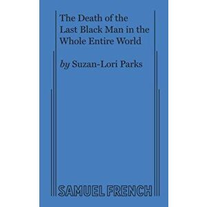 The Death of the Last Black Man in the Whole Entire World AKA The Negro Book of the Dead, Paperback - Suzan-Lori Parks imagine