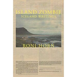 Island Zombie. Iceland Writings, Hardback - Roni Horn imagine