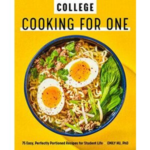 College Cooking for One: 75 Easy, Perfectly Portioned Recipes for Student Life, Paperback - PhD Hu, Emily imagine