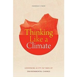 Thinking Like a Climate. Governing a City in Times of Environmental Change, Paperback - Hannah Knox imagine