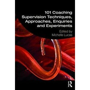 101 Coaching Supervision Techniques, Approaches, Enquiries and Experiments, Paperback - Michelle Lucas imagine