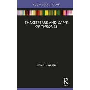 Shakespeare and Game of Thrones, Hardcover - Jeffrey R. Wilson imagine