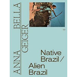 Anna Bella Geiger: Native Brazil/Alien Brazil, Paperback - Anna Bella Geiger imagine