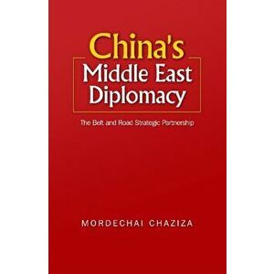 China's Middle East Diplomacy. The Belt and Road Strategic Partnership, Hardback - Dr. Mordechai Chaziza imagine