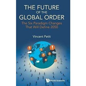 Future of the Global Order, The: The Six Paradigm Changes That Will Define 2050, Hardcover - Vincent Petit imagine