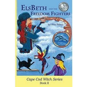 ElsBeth and the Freedom Fighters: Book II in the Cape Cod Witch Series, Paperback - J. Bean Palmer imagine