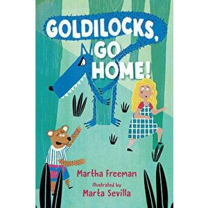 Goldilocks, Go Home!, Paperback - Martha Freeman imagine