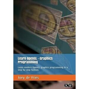 Learn OpenGL: Learn modern OpenGL graphics programming in a step-by-step fashion., Paperback - Joey de Vries imagine