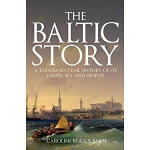 Baltic Story. A Thousand-Year History of Its Lands, Sea and Peoples, Paperback - Caroline Boggis-Rolfe imagine