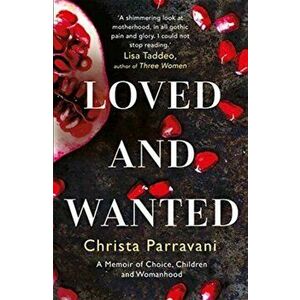 Loved and Wanted. A Memoir of Choice, Children, and Womanhood, Hardback - Christa Parravani imagine