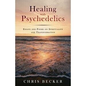 Healing with Psychedelics, Paperback - Chris Becker imagine