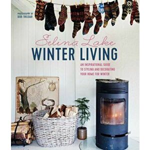 Winter Living. Bring Hygge into Your Home with This Inspirational Guide to Decorating for Winter, Hardback - Selina Lake imagine