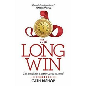 Long Win. The search for a better way to succeed, Paperback - Cath Bishop imagine