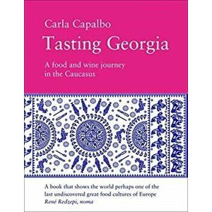 Tasting Georgia. A Food and Wine Journey in the Caucasus, Hardback - Carla Capalbo imagine