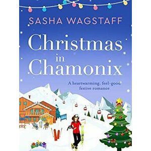 Christmas in Chamonix. A heartwarming, feel-good festive romance, Paperback - Sasha Wagstaff imagine