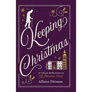 Keeping Christmas. 25 Advent Reflections on A Christmas Carol, Hardback - Allison Pittman imagine