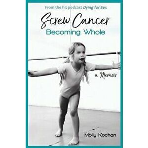 Screw Cancer: Becoming Whole, Paperback - Nikki Boyer imagine