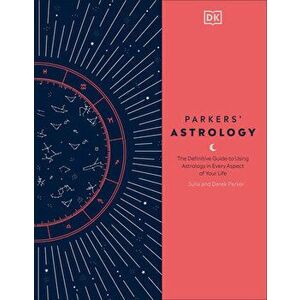 Parkers' Astrology: The Definitive Guide to Using Astrology in Every Aspect of Your Life, Hardcover - Julia Parker imagine