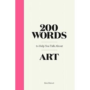 200 Words to Help You Talk About Art, Hardback - Ben Street imagine