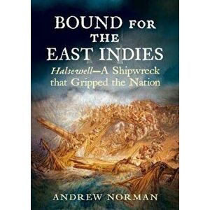 Bound for the East Indies. Halsewell-A Shipwreck that Gripped the Nation, Paperback - Andrew Norman imagine
