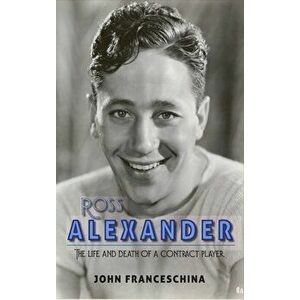 Ross Alexander: The Life and Death of a Contract Player (hardback), Hardcover - John Franceschina imagine