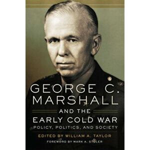 George C. Marshall and the Early Cold War: Policy, Politics, and Society, Paperback - William a. Taylor imagine