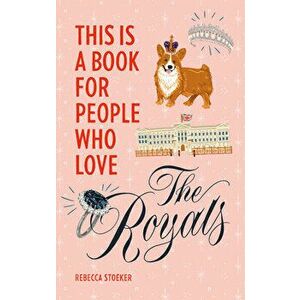This Is a Book for People Who Love the Royals, Hardcover - Rebecca Stoeker imagine