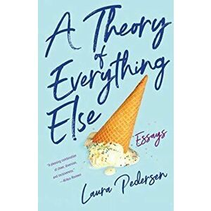 Theory of Everything Else. Essays, Paperback - Laura Pedersen imagine