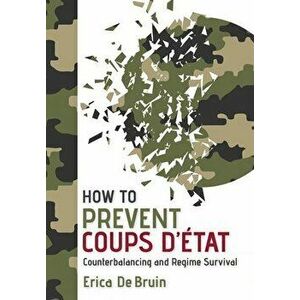 How to Prevent Coups d'État: Counterbalancing and Regime Survival, Hardcover - Erica de Bruin imagine