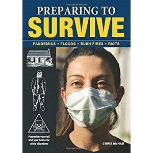 Preparing to Survive. Pandemics - Fires - Bush Fires - Riots, Paperback - Chris Mcnab imagine
