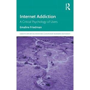 Internet Addiction: A Critical Psychology of Users, Paperback - Emaline Friedman imagine