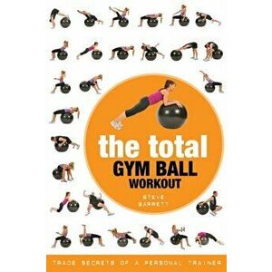 Total Gym Ball Workout. Trade Secrets of a Personal Trainer, Paperback - Steve Barrett imagine