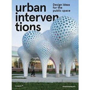 Urban Interventions: Design Ideas for the Public Space, Hardcover - Wang Shaoqiang imagine