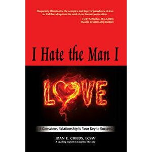 I Hate the Man I Love: A Conscious Relationship Is Your Key to Success, Paperback - Joan E. Childs Lcsw imagine