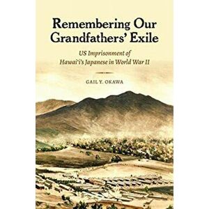 Remembering Our Grandfathers' Exile: Us Imprisonment of Hawai'i's Japanese in World War II, Paperback - Gail Y. Okawa imagine